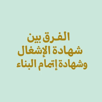 الفرق بين شهادة الإشغال وشهادة إتمام البناء